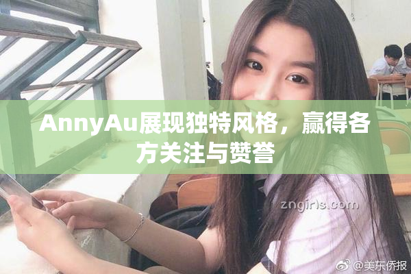AnnyAu展现独特风格，赢得各方关注与赞誉