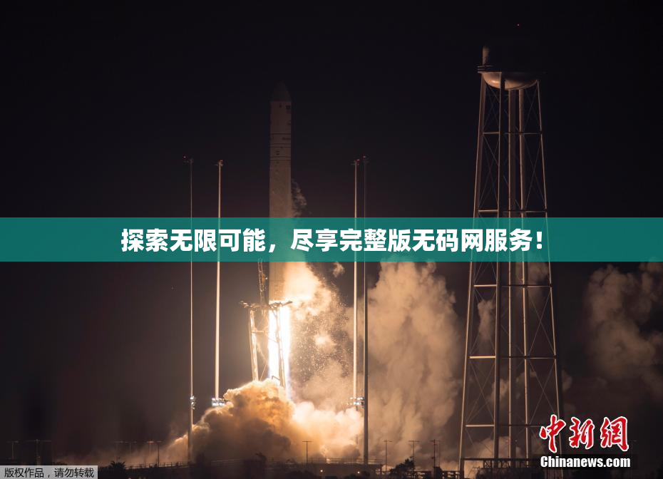 探索无限可能，尽享完整版无码网服务！