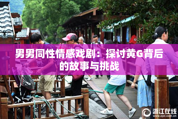 男男同性情感戏剧：探讨黄G背后的故事与挑战