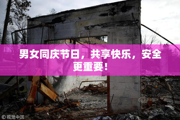 男女同庆节日，共享快乐，安全更重要！