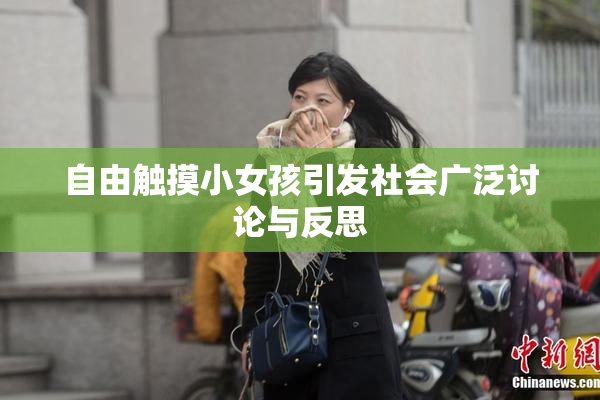 自由触摸小女孩引发社会广泛讨论与反思