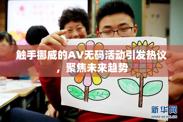 触手挪威的AV无码活动引发热议，聚焦未来趋势
