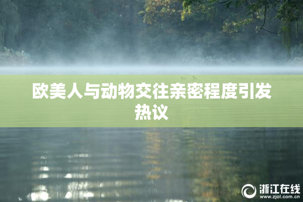 欧美人与动物交往亲密程度引发热议