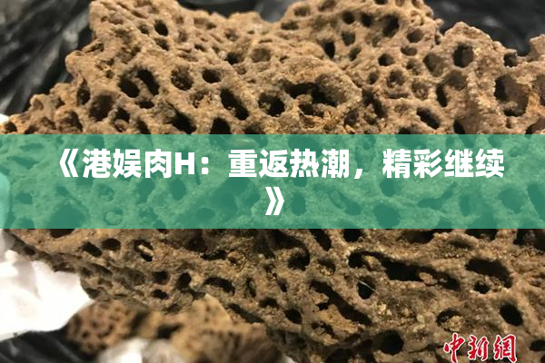《港娱肉H：重返热潮，精彩继续》