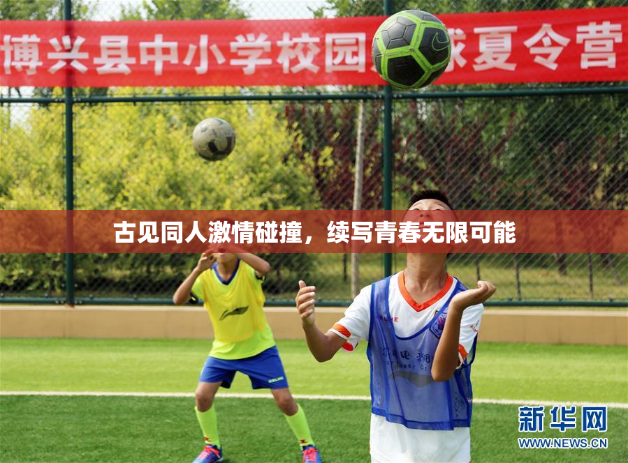 古见同人激情碰撞，续写青春无限可能