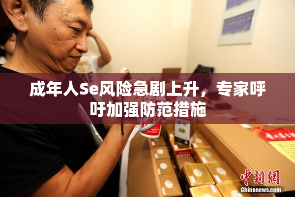 成年人Se风险急剧上升，专家呼吁加强防范措施