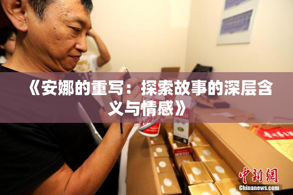 《安娜的重写：探索故事的深层含义与情感》