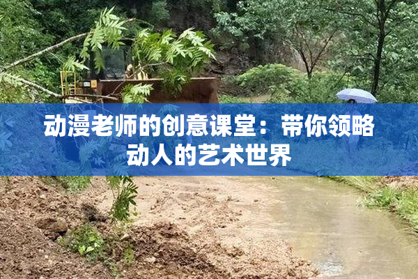 动漫老师的创意课堂：带你领略动人的艺术世界