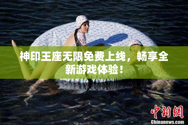 神印王座无限免费上线，畅享全新游戏体验！