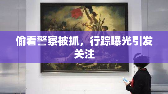 偷看警察被抓，行踪曝光引发关注