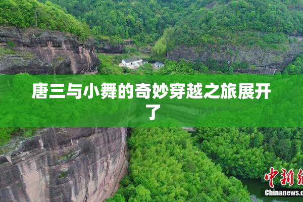唐三与小舞的奇妙穿越之旅展开了