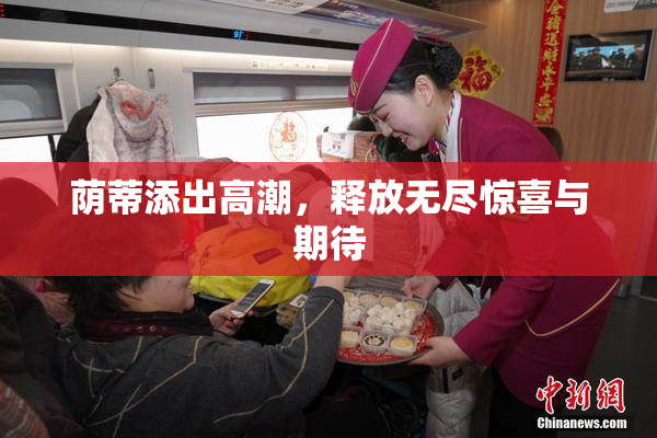 荫蒂添出高潮，释放无尽惊喜与期待