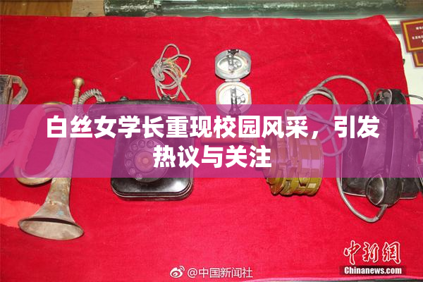 白丝女学长重现校园风采，引发热议与关注