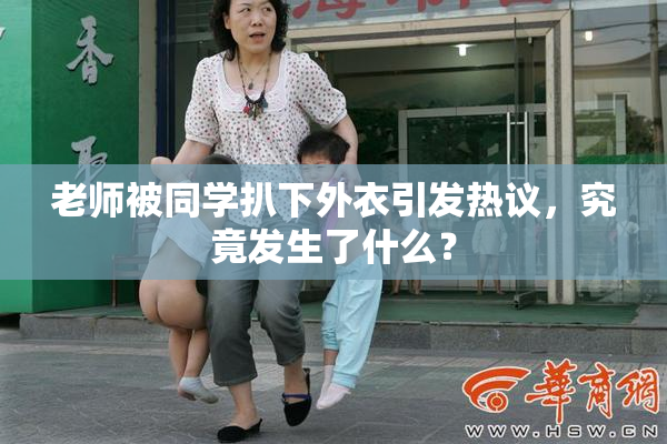 老师被同学扒下外衣引发热议，究竟发生了什么？