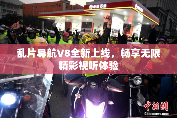 乱片导航V8全新上线，畅享无限精彩视听体验