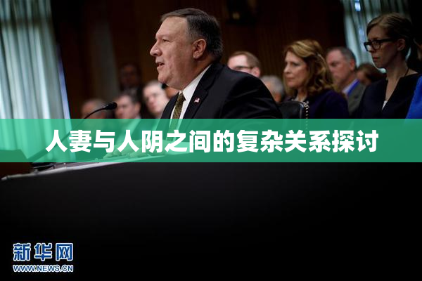 人妻与人阴之间的复杂关系探讨
