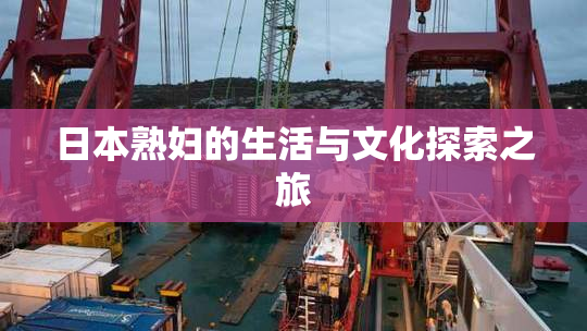日本熟妇的生活与文化探索之旅