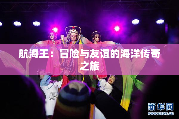 航海王：冒险与友谊的海洋传奇之旅