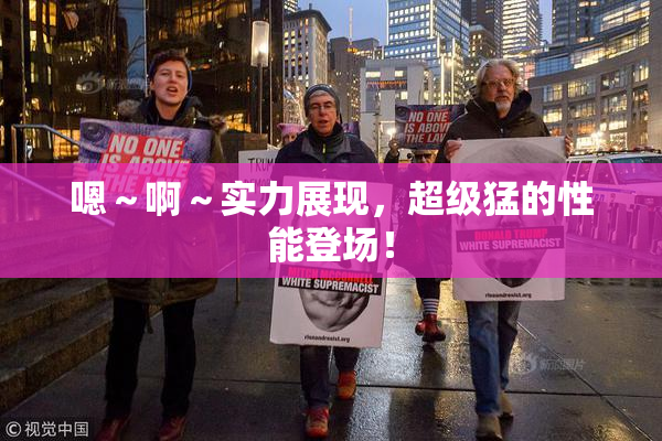 嗯～啊～实力展现，超级猛的性能登场！