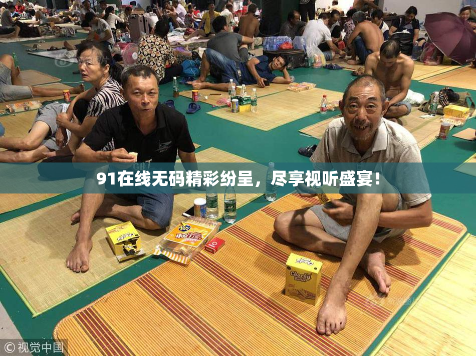91在线无码精彩纷呈，尽享视听盛宴！
