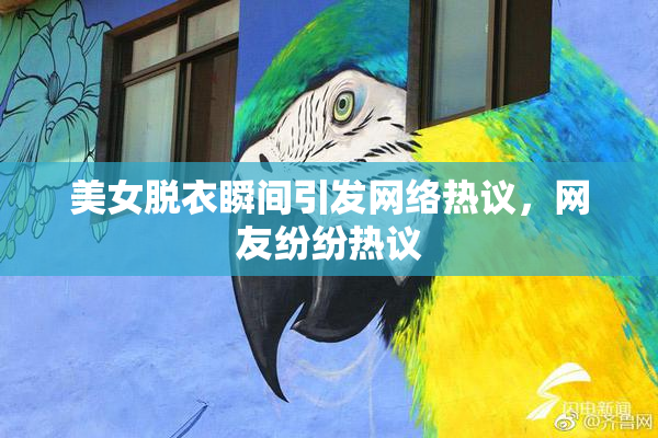 美女脱衣瞬间引发网络热议，网友纷纷热议