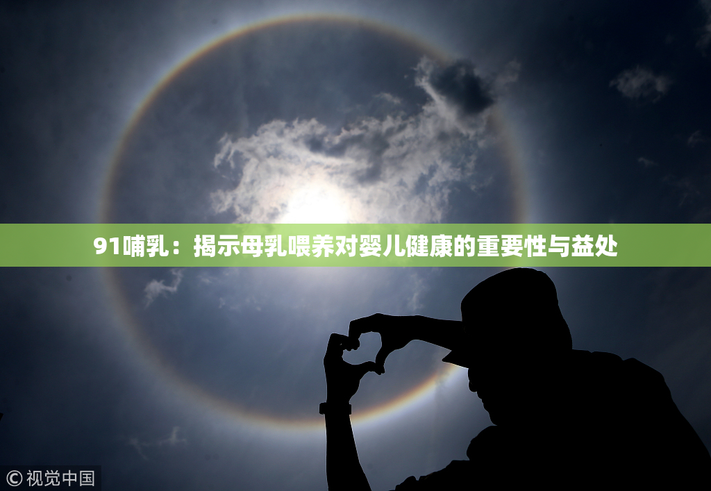 91哺乳：揭示母乳喂养对婴儿健康的重要性与益处