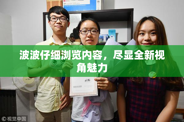 波波仔细浏览内容，尽显全新视角魅力