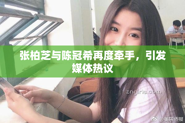 张柏芝与陈冠希再度牵手，引发媒体热议