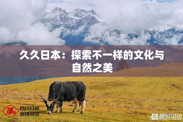 久久日本：探索不一样的文化与自然之美
