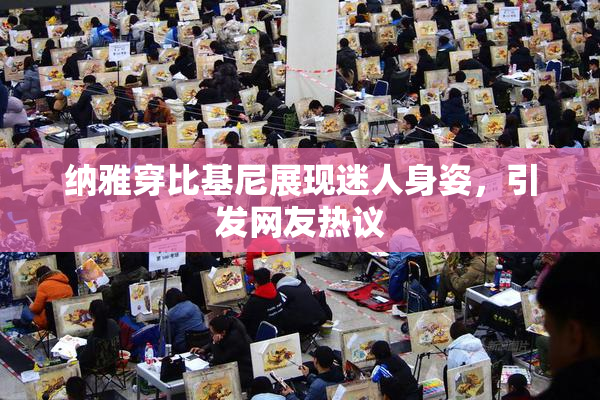 纳雅穿比基尼展现迷人身姿，引发网友热议