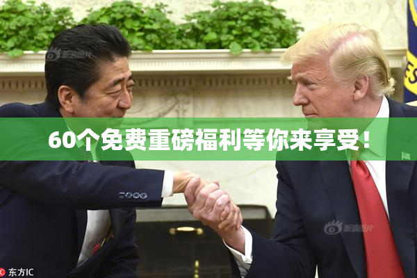 60个免费重磅福利等你来享受！