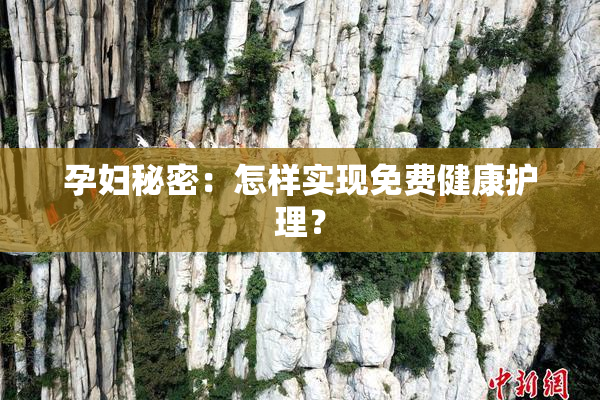 孕妇秘密：怎样实现免费健康护理？
