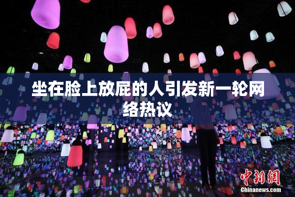 坐在脸上放屁的人引发新一轮网络热议