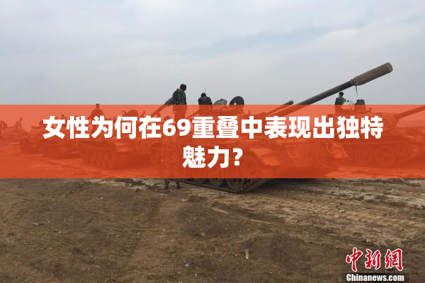 女性为何在69重叠中表现出独特魅力？
