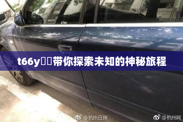 t66y逹葢带你探索未知的神秘旅程