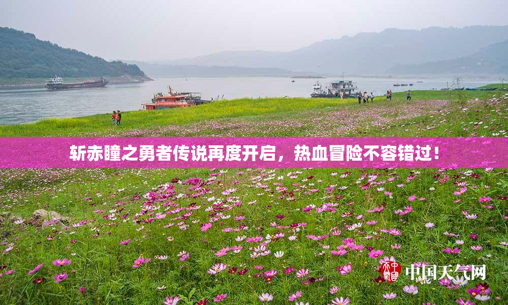 斩赤瞳之勇者传说再度开启，热血冒险不容错过！