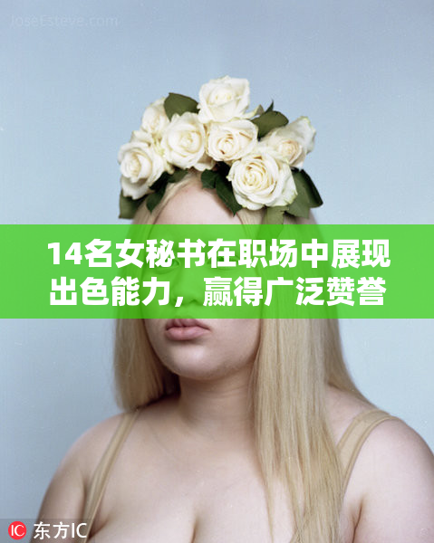14名女秘书在职场中展现出色能力，赢得广泛赞誉