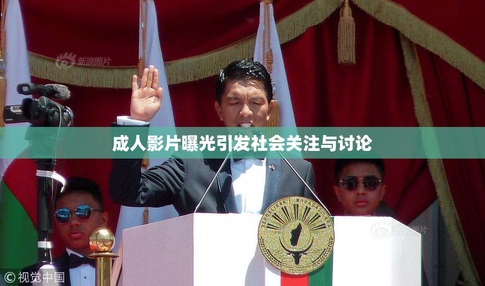 成人影片曝光引发社会关注与讨论