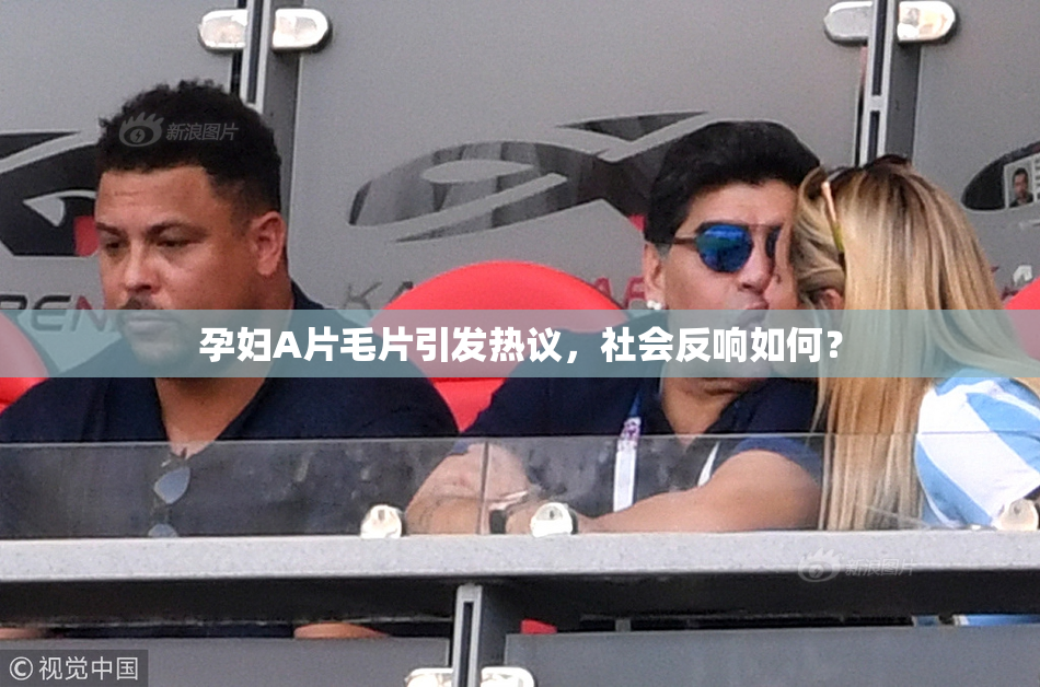 孕妇A片毛片引发热议，社会反响如何？
