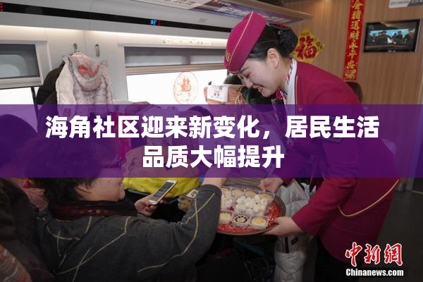 海角社区迎来新变化，居民生活品质大幅提升