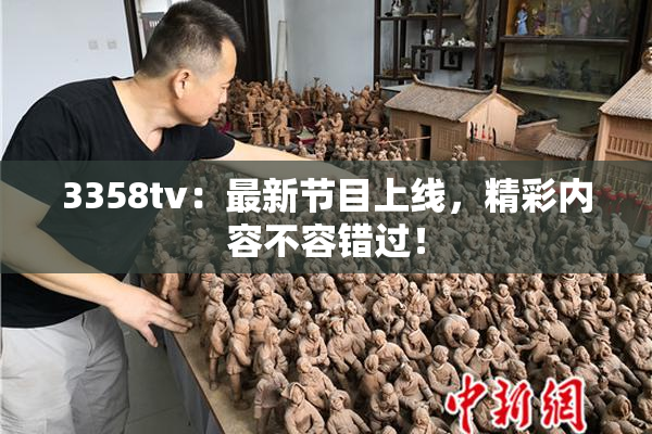 3358tv：最新节目上线，精彩内容不容错过！