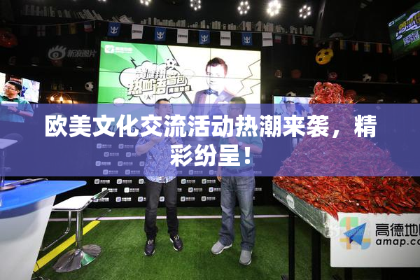 欧美文化交流活动热潮来袭，精彩纷呈！