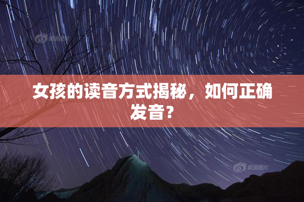 女孩的读音方式揭秘，如何正确发音？