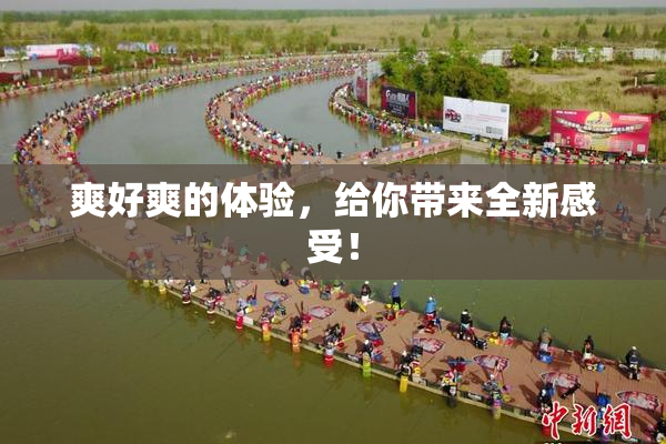 爽好爽的体验，给你带来全新感受！