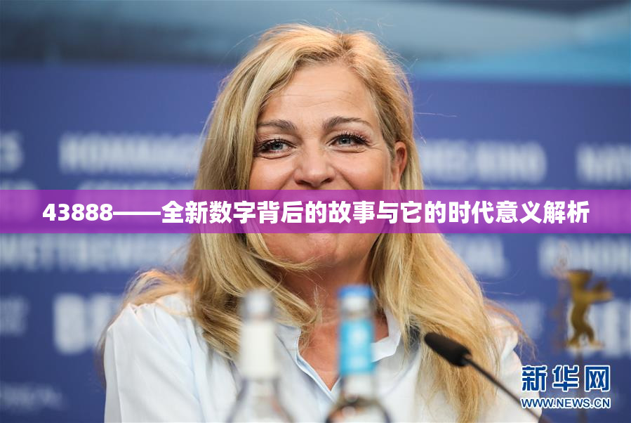43888——全新数字背后的故事与它的时代意义解析