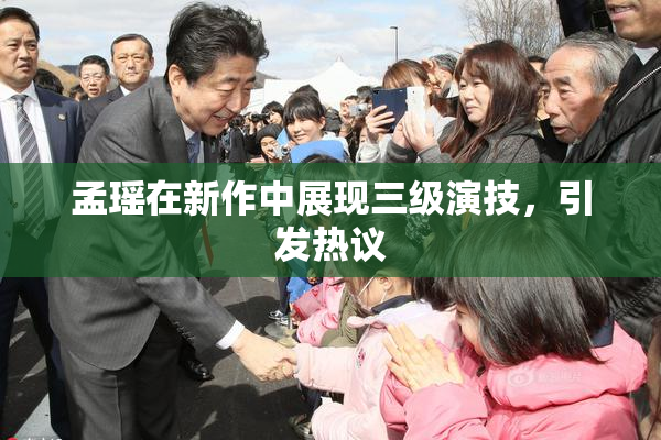 孟瑶在新作中展现三级演技，引发热议