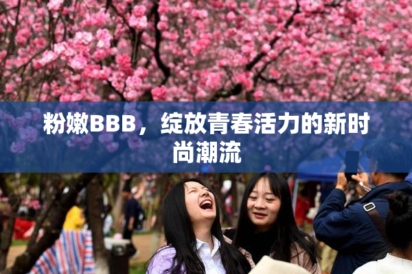 粉嫩BBB，绽放青春活力的新时尚潮流