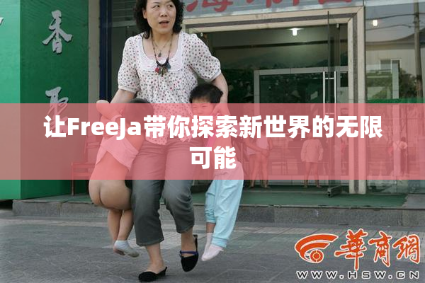 让FreeJa带你探索新世界的无限可能