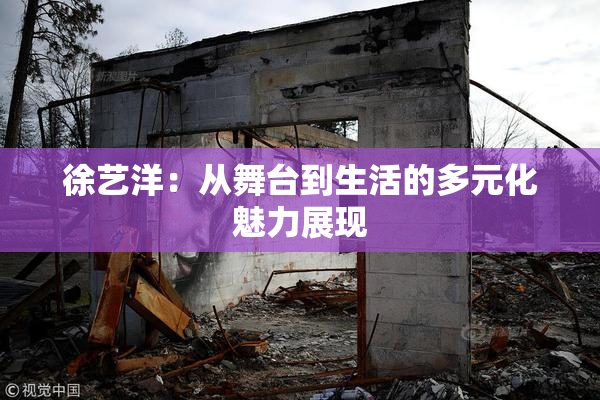 徐艺洋：从舞台到生活的多元化魅力展现