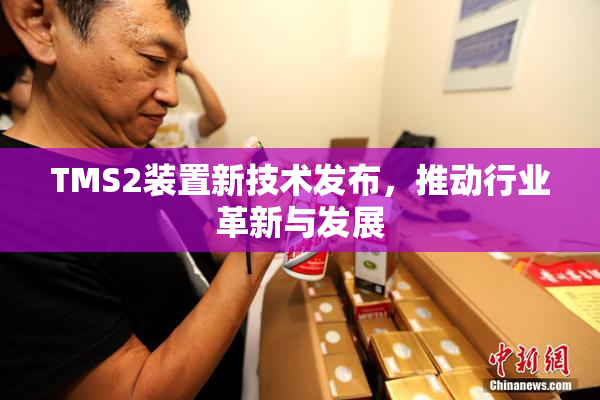 TMS2装置新技术发布，推动行业革新与发展